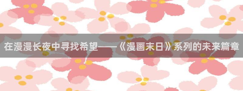 新新 漫画：在漫漫长夜中寻找希望——《漫画末日》系列的未来篇章