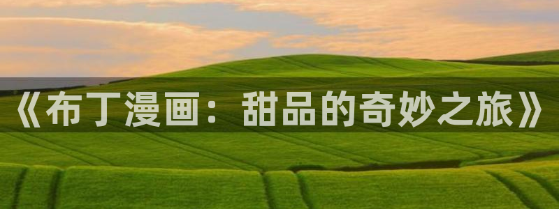 新新漫画app怎么样：《布丁漫画：甜品的奇妙之旅》