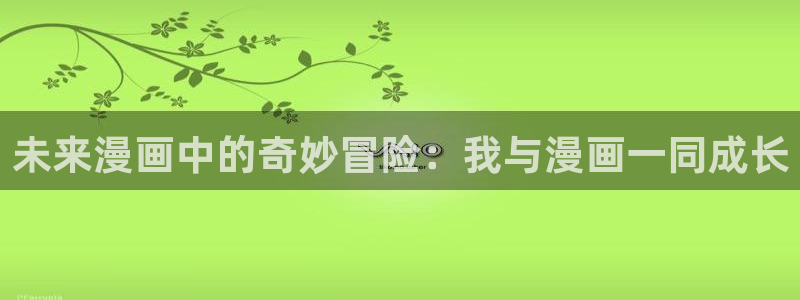 新新漫画在线漫画：未来漫画中的奇妙冒险：我与漫画一同成长