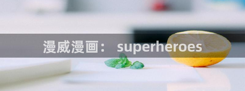 恋爱暴君漫画新新漫画：漫威漫画： superheroes