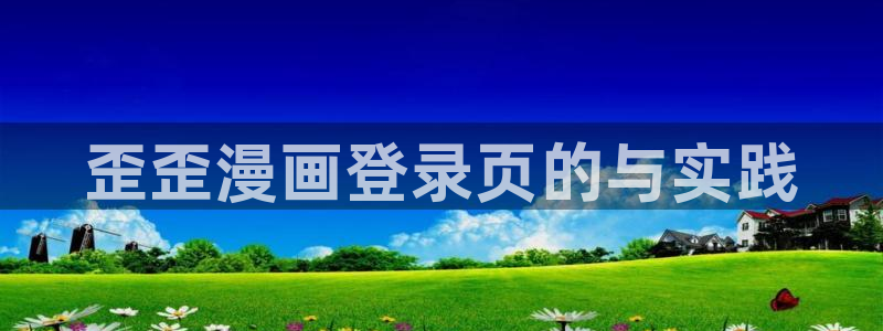 bl新新漫画网：歪歪漫画登录页的与实践