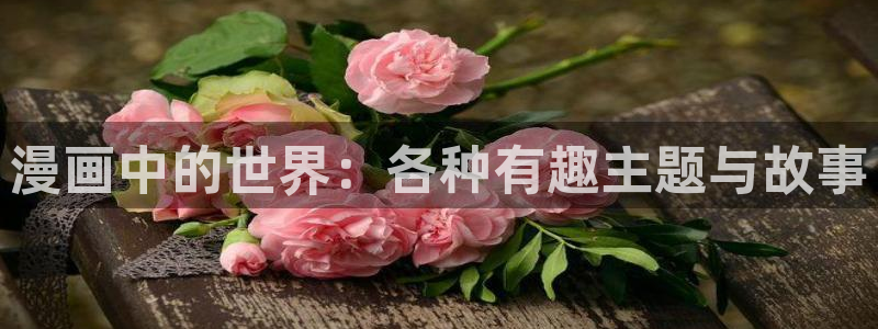 新新漫画app版：漫画中的世界：各种有趣主题与故事